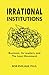 Irrational Institutions: Business, Its Leaders, and The Lean Movement (English Edition)