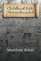 Childhood Bible Stories Revisited - Special Edition B08HTDG3D1 Book Cover