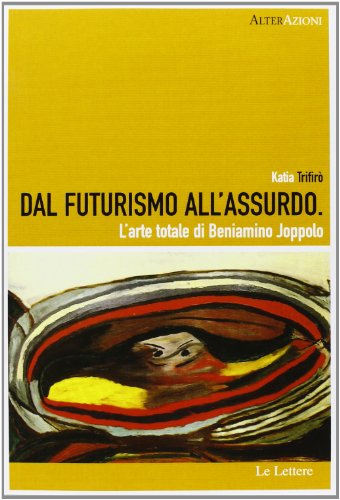 Dal futurismo all'assurdo. L'arte totale di Beniamino Joppolo. Ediz. illustrata