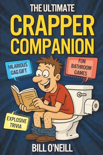 The Ultimate Crapper Companion: Explosive Trivia, Bathroom Games and Other Cool Stuff To Keep You Entertained While You Poop