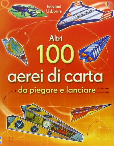 Altri 100 aerei di carta da piegare e lanciare. Aerei di carta. Ediz. illustrata Altri 100 aerei di carta da piegare e lanciare. Aerei di carta. Ediz. illustrata