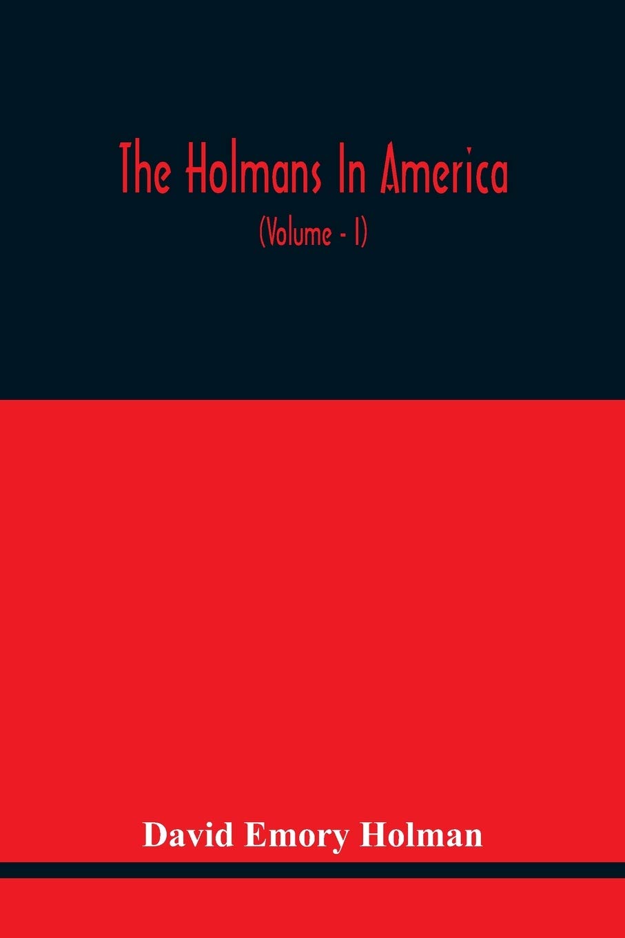 The Holmans In America: Concerning The Descendants Of Solaman Holman Who Settled In West Newbury, Massachusetts, In 1692-3 One Of Whom Is William ... In America, With Notes And Anecdotes O