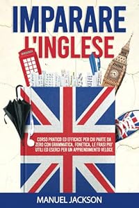 Imparare l'inglese: Corso pratico ed efficace per chi parte da zero, con grammatica, fonetica, le frasi più utili ed esercizi per un apprendimento veloce.