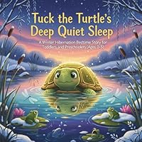 Tuck the Turtle’s Deep Quiet Sleep: A Winter Hibernation Bedtime Story for Toddlers and Preschoolers (Ages 0-5) (The Friendly Ocean Dreams) B0G25GYXK2 Book Cover