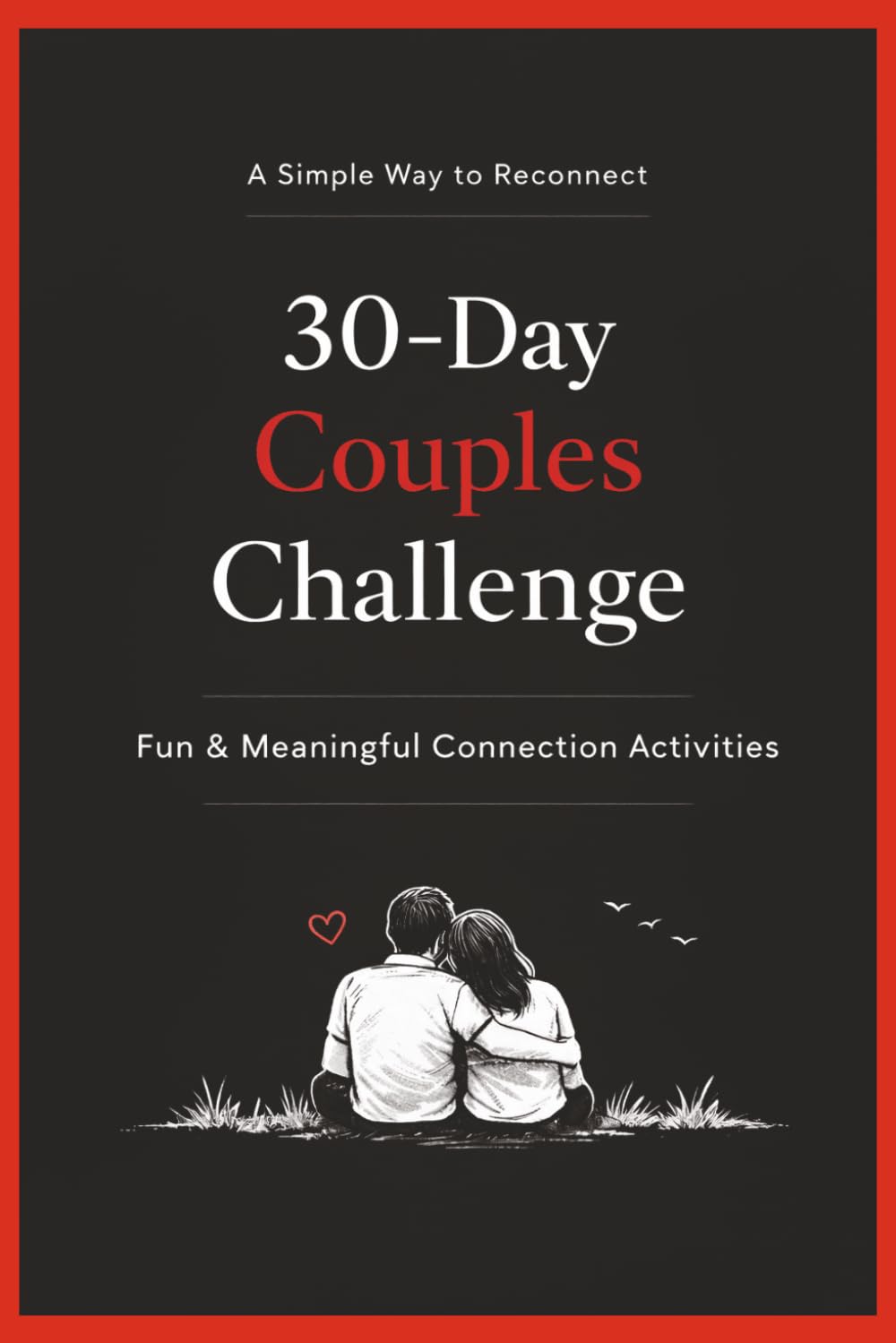 30-Day Couples Challenge: Fun & Meaningful Daily Activities to Reconnect, Improve Communication, and Strengthen Your Relationship — One Simple Moment at a Time (Couples Connection Series)