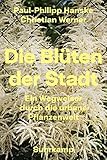 Die Blüten der Stadt: Ein Wegweiser durch die urbane Pflanzenwelt (suhrkamp taschenbuch) - Paul-Philipp Hanske Fotograf: Christian Werner 