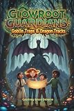 Glowroot Guardians: Goblin Traps and Dragon Tracks (The Magical Glow Forest)