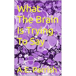 What The Brain Is Trying To Say Audiobook By A.E. Parrish cover art