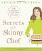 Secrets of a Skinny Chef: 100 Decadent, Guilt-Free Recipes