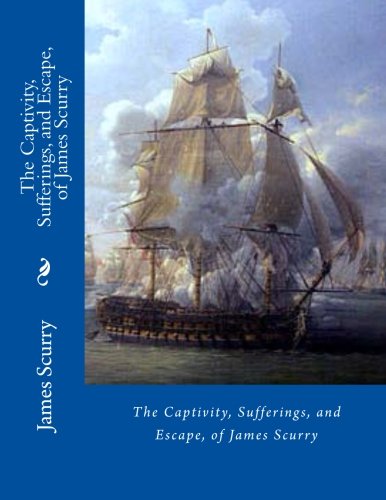 The Captivity, Sufferings, and Escape, of James Scurry