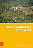 Die Fränkische Schweiz: Traditionsreiche touristische Region in einer Karstlandschaft (Landschaften in Deutschland, Band 81) - Herbert Popp 