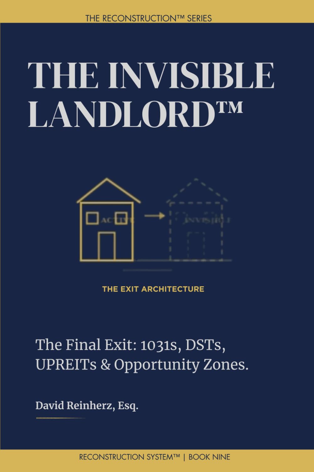 The Invisible Landlord: The Final Exit: Using 1031s, DSTs, UPREITs, and Opportunity Zones to Build a Truly Passive Real Estate Empire. (The Reconstruction System)