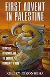 The First Advent in Palestine: Reversals, Resistance, and the Ongoing Complexity of Hope