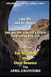  your life and its choices: THE RECIPE TO ASCENSION TO ANOTHER PLANE A TO Z (English Edition)