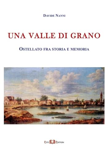 Una valle di grano. Ostellato fra storia e memoria...