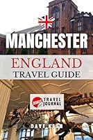 Manchester, England Travel Guide: Your Ultimate Insider's Guide to Attractions, Culture, and Cuisine with Travel Journal B0CY2SBQ37 Book Cover