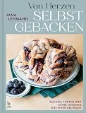 Von Herzen selbstgebacken: Einfache Back-Rezepte für Kuchen, Torten und süßes Gebäck – Leckere Back-Ideen für jeden Anlass (GU Backen)