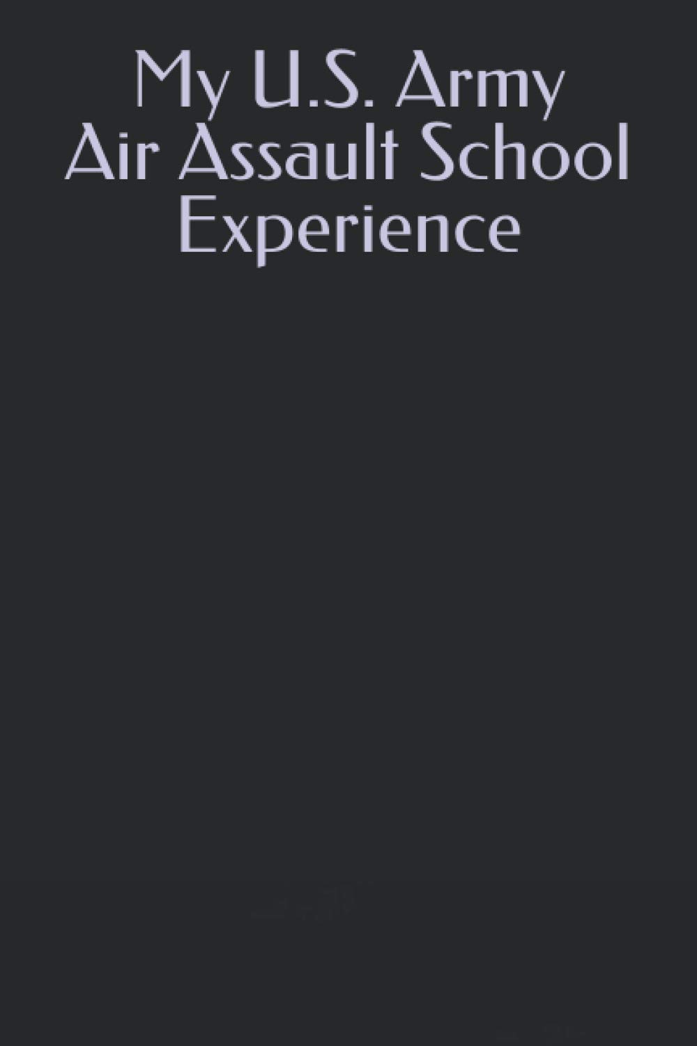 My U.S. Army Air Assault School Experience: A Talon Black “Black Book” Series Memoir Journal (Talon Black's "The Black Book" Memoir Journal Series)