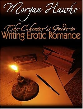 The Cheaters Guide to Writing Erotic Romance For Publication and Profit