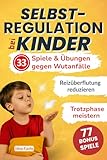 Selbstregulation Kinder 33 Spiele & Übungen gegen Wutanfälle: Reizüberflutung reduzieren und Trotzphase meistern weniger Schreien & mehr Gelassenheit für die ganze Familie! (German Edition)