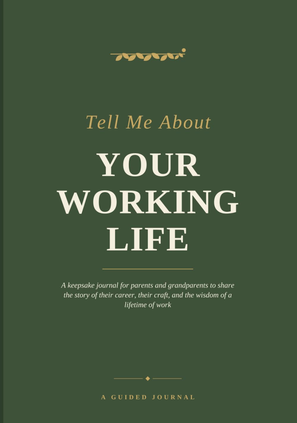 Tell Me About Your Working Life: A Journal for Parents and Grandparents to Share the Story of Their Career, Their Craft, and the Wisdom of a Lifetime of Work