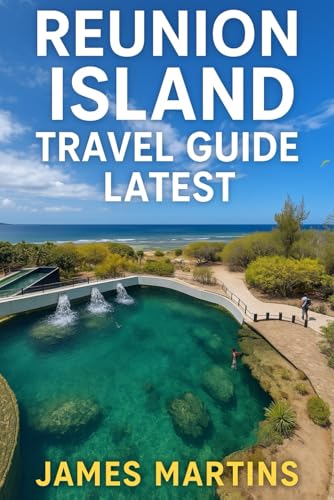Reunion Island Travel Guide Latest: Your Gateway to the Indian Ocean’s Hidden Gem -- Volcanoes, Beaches, Hiking Trails, Creole Cuisine, Local Culture, Hidden Gems, and Complete Island Itineraries