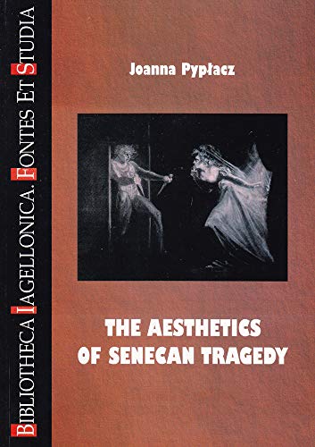 The Aesthetics of Senecan Tragedy (Bibliotheca Iagellonica, Fontes Et Studia, Volume 19)