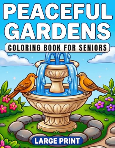 PEACEFUL GARDENS COLORING BOOK FOR SENIORS LARGE PRINT: 40 Big and Bold Outdoor Scenes with Easy-to-Color Flowers, Birds, Benches, and Cozy Quiet Moments for Calm, Mindfulness and Relaxation
