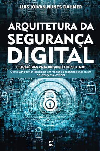 Arquitetura Da Segurança Digital: Estratégias Para Um Mundo Conec...