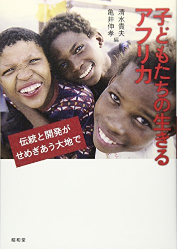 子どもたちの生きるアフリカ: 伝統と開発がせめぎあう大地で