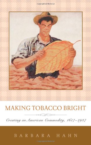 Making Tobacco Bright: Creating an American Commodity, 1617-1937