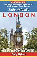 Sally Nyland's London: Tips from a professional London tourist to help you save time and money 1511780614 Book Cover