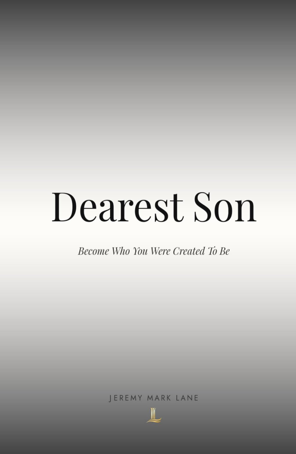Dearest Son: Become Who You Were Created To Be