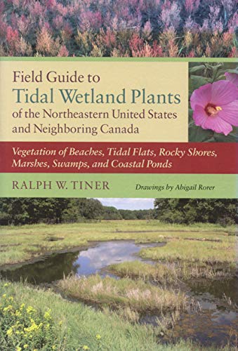 Field Guide to Tidal Wetland Plants of the Northeastern United States and Neighboring Canada: Vegetation of Beaches,...