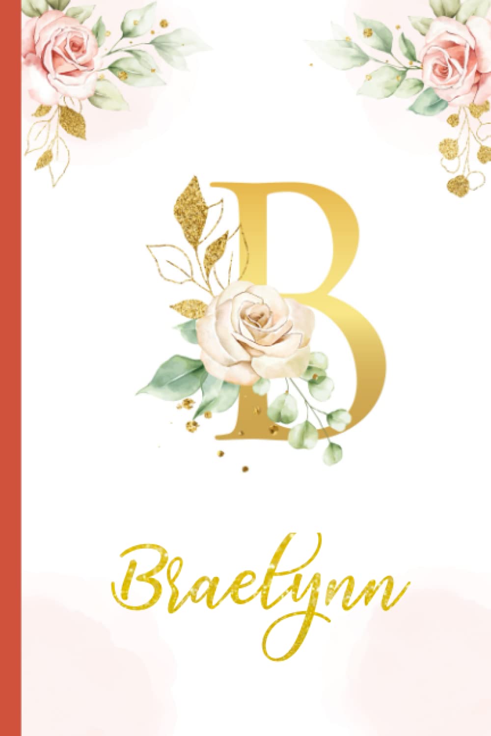 Braelynn:Personalized Writing Journal / Notebook for Women and Girls, Floral Monogram Initials Names Notebook: Custom Name Journal to Write for Girls