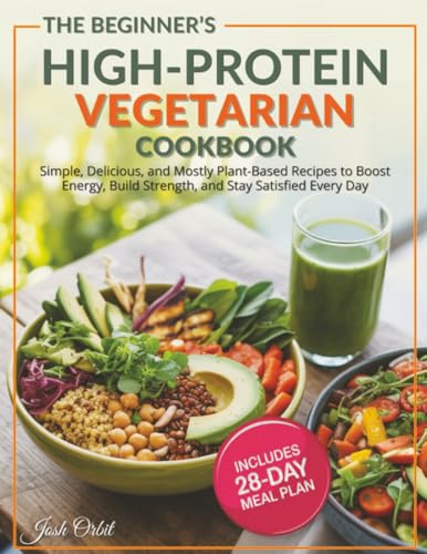 The Beginner’s High Protein Vegetarian Cookbook: Simple, Delicious, and Mostly Plant-Based Recipes to Boost Energy, Build Strength, and Stay Satisfied Every Day — Includes a 28-Day Meal Plan Paperback – October 15, 2025