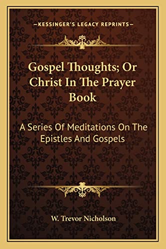 Gospel Thoughts; Or Christ In The Prayer Book: A Series Of Meditations On The Epistles And Gospels