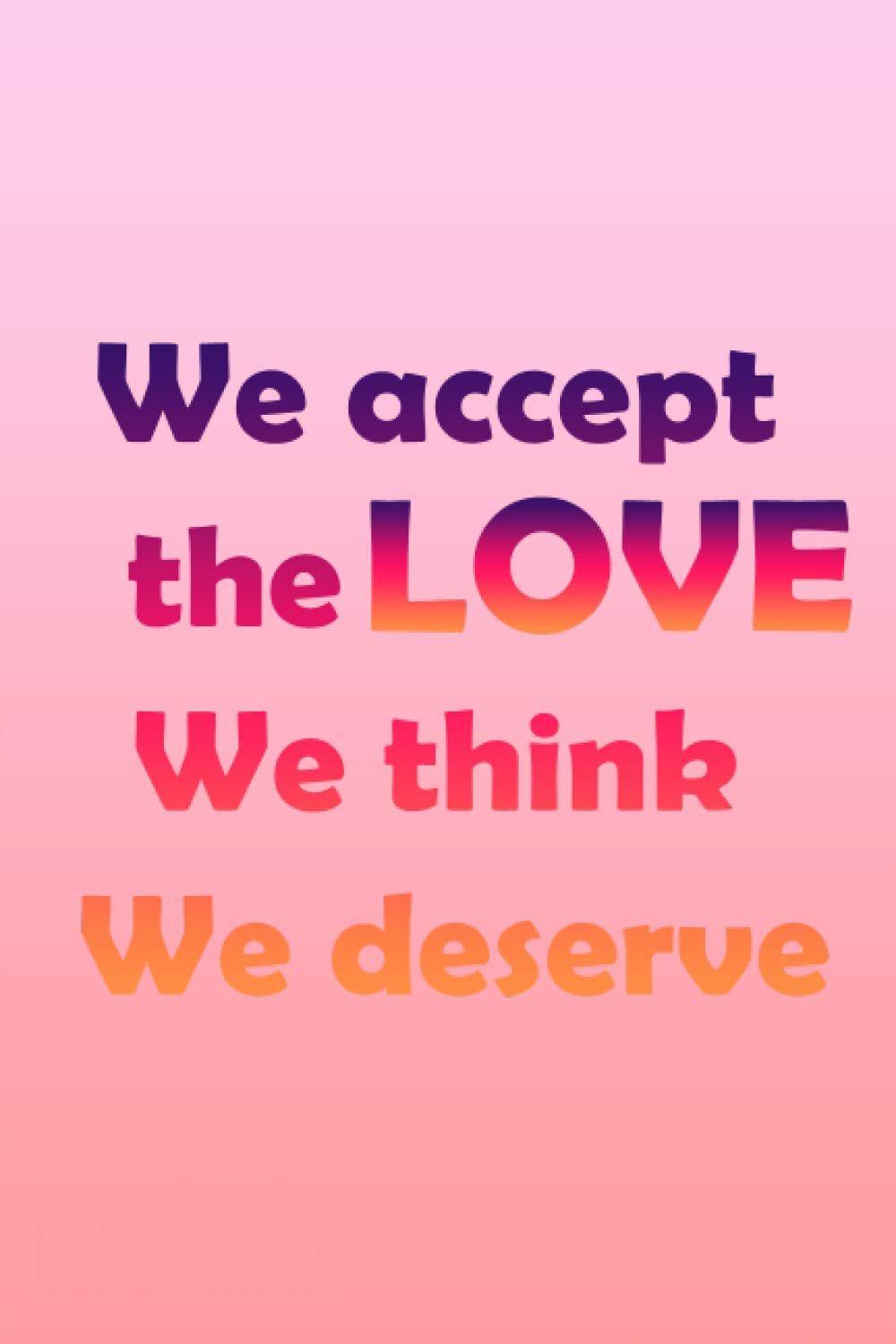 We accept the love We think We deserve, notebook with pink and white cover ,gift for friend-girlfriend - boyfriend -wife/ Diary notebook with lined ... inspirational love 110 Pages/ 50 Sheets, 6 x9