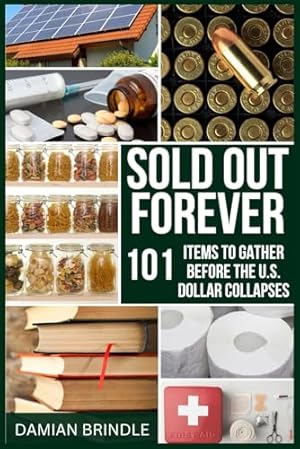Sold Out Forever: 101 Items to Grab Before the U.S. Dollar Vanishes (The Survival Collection)
