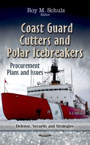 Coast Guard Cutters and Polar Icebreakers: Procurement Plans and Issues (Defense, Security and Strategies) (2013-04-20)