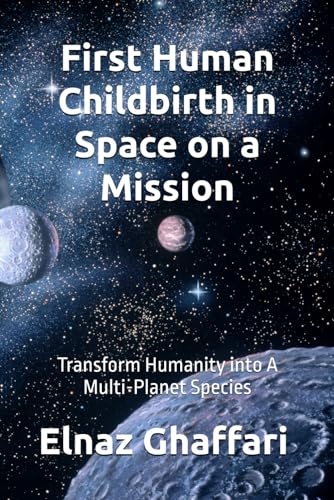 Design a Space Mission: First Human Childbirth in Space: Transform Humanity into A Multi-Planet Species