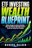 ETF Investing Wealth Blueprint: Build a Simple Low-Stress Portfolio, Grow Your Money with Index Funds & Invest for Long-Term Freedom (The Weekly Income Trading Series)