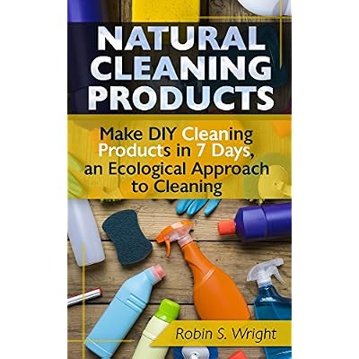 Natural Cleaning Products - Make DIY Cleaning Products in 7 Days, an Ecological Approach to Cleaning