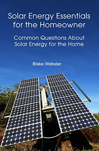 Solar Energy Essentials for the Homeowner: Solar Energy Essentials for the Homeowner: Common Questions about Solar Energy for the Home