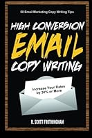 High Conversion E-Mail Copywriting: 50 E-Mail Marketing Copywriting Tips to Increase Your Conversion Rates by 30% or More 1482660628 Book Cover