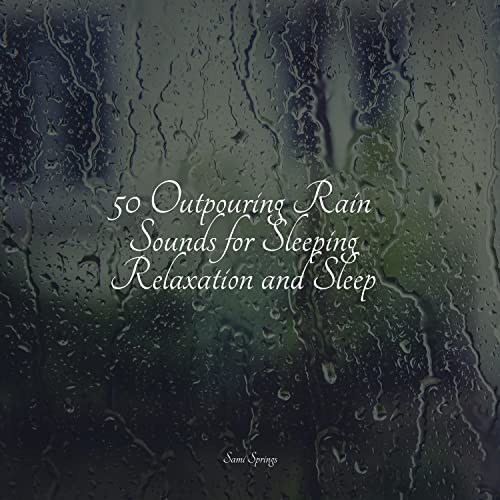 50 Outpouring Rain Sounds for Sleeping Relaxation and Sleep by Deep