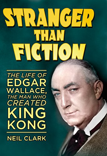 Stranger than Fiction: The Life of Edgar Wallace, the Man Who Created King Kong
