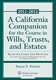 California Companion for Course Will Trust Estates, 2011-2012 Case and Statutory Supplement
