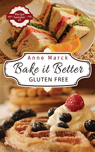 Bake it Better Gluten Free Recipe Sampler #1: Learn How to Bake Gluten Free Pizza, Cakes, Cookies and More Using Gluten Free All Purpose Flour and Get Comfort Food Back on Your Menu