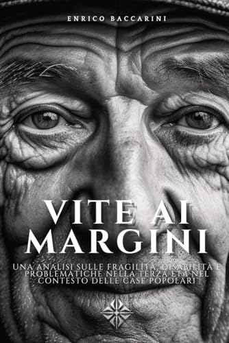 Vite ai Margini: una analisi sulle fragilità, disabilità e problematiche nella terza età nel contesto delle Case Popolari (Italian Edition)